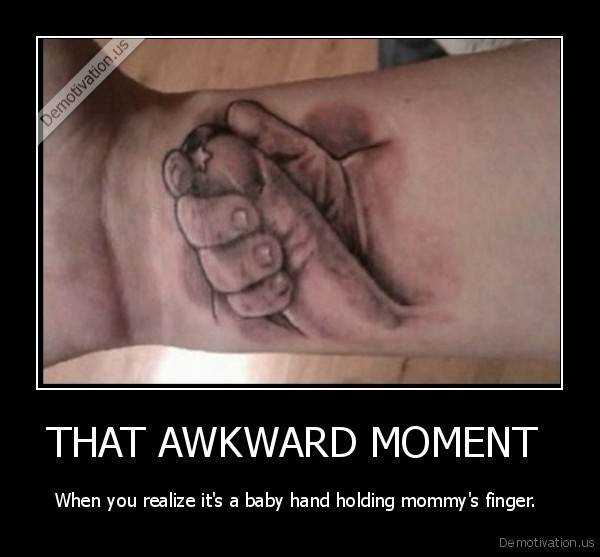 demotivation.usTHAT-AWKWARD-MOMENT-When-you-realize-its-a-baby-hand-holding-mommys-finger.-1341502