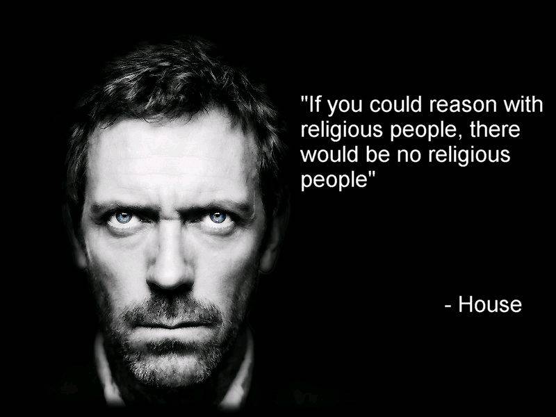 if-you-could-reason-wth-religious-people-there-would-be-no-religious-people-house